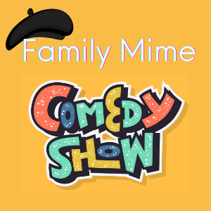 Yellow Square with words Family Mime Comedy Show
