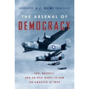 The Arsenal of Democracy by A.J. Baime