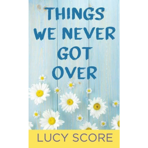 Things We Never Got Over by Lucy Score