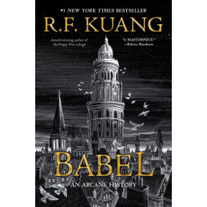 Babel: Or the Necessity of Violence: An Arcane History of the Oxford Translators' Revolution by R. F. Kuang