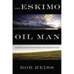 The Eskimo and the Oil Man: the Battle at the Top of the World for America's Fate