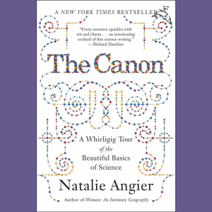 The Canon: a Whirligig Tour of the Beautiful Basics of Science by Natalie Angier