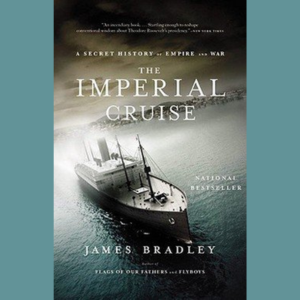 The Imperial Cruise: a Secret History of Empire and War by James Bradley