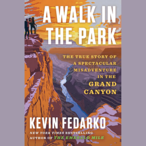 A Walk in the Park: The True Story of a Spectacular Misadventure in the Grand Canyon by Kevin Fedarko