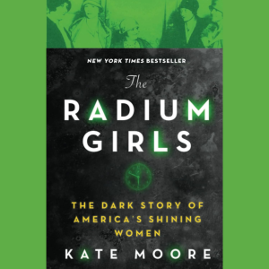 The Radium Girls: the Dark Story of America's Shining Women by Kate Moore