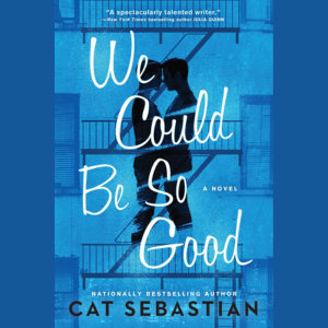 We Could Be So Good by Cat Sebastian